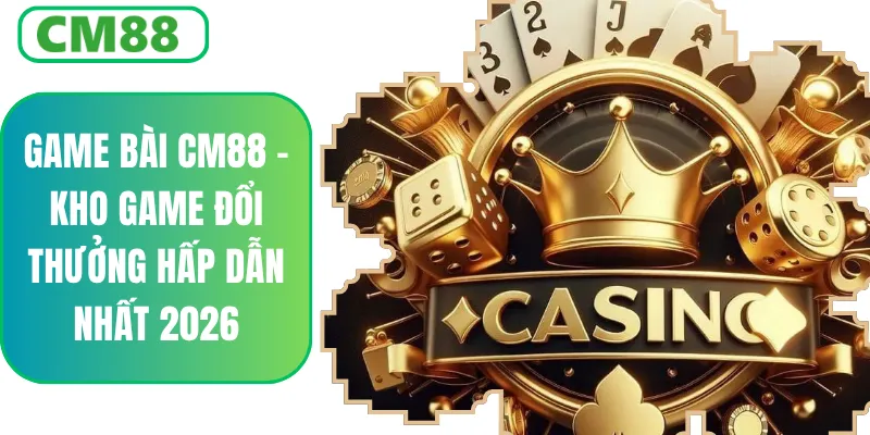 Game Bài CM88 – Chơi Tiến Lên, Poker, Phỏm Thắng Lớn 2026