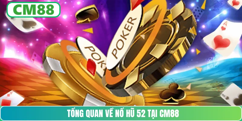 Tổng quan về nổ hũ 52 tại CM88