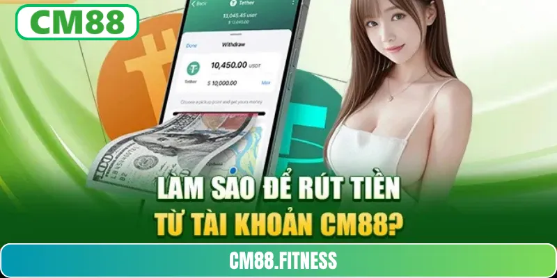 Làm sao để rút tiền từ tài khoản CM88?