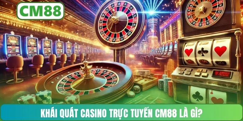 Khái quát casino trực tuyến CM88 là gì?